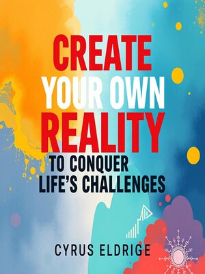 cover image of Create Your Own Reality to Conquer Life's Challenges